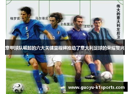 意甲球队崛起的六大关键里程碑推动了意大利足球的荣耀复兴