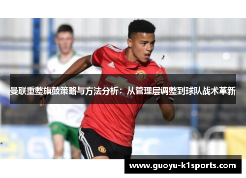 曼联重整旗鼓策略与方法分析:从管理层调整到球队战术革新 曼联重整旗鼓策略与方法分析:从管理层调整到球队战术革新