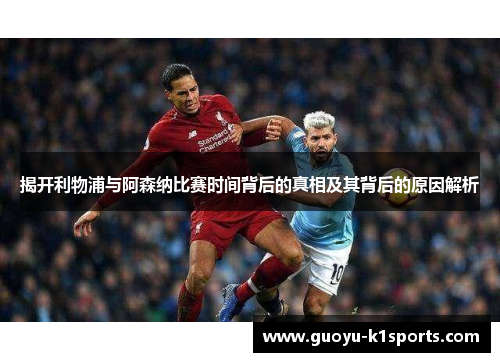 揭开利物浦与阿森纳比赛时间背后的真相及其背后的原因解析 揭开利物浦与阿森纳比赛时间背后的真相及其背后的原因解析