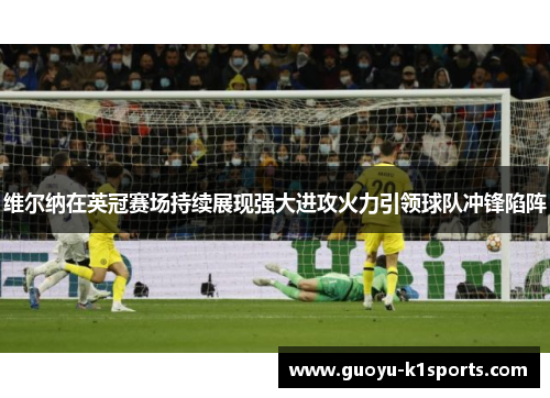 维尔纳在英冠赛场持续展现强大进攻火力引领球队冲锋陷阵