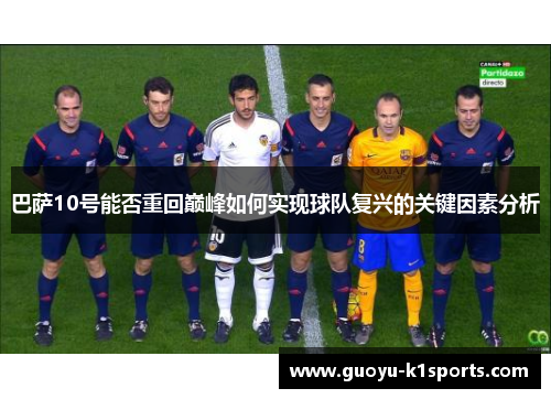 巴萨10号能否重回巅峰如何实现球队复兴的关键因素分析 巴萨10号能否重回巅峰如何实现球队复兴的关键因素分析