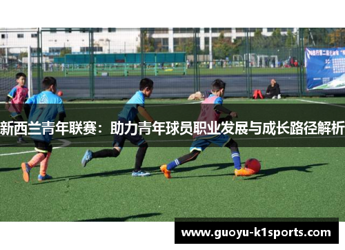 新西兰青年联赛：助力青年球员职业发展与成长路径解析