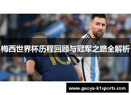 梅西世界杯历程回顾与冠军之路全解析 梅西世界杯历程回顾与冠军之路全解析