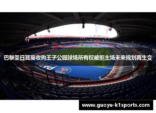 巴黎圣日耳曼收购王子公园球场所有权被拒主场未来规划再生变 巴黎圣日耳曼收购王子公园球场所有权被拒主场未来规划再生变