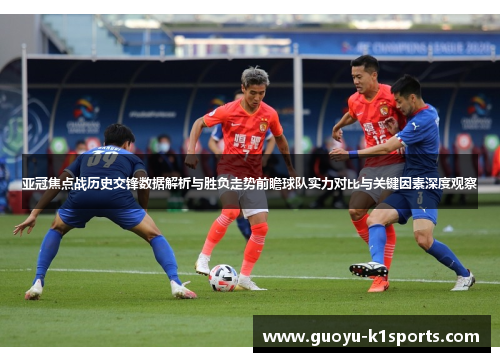 亚冠焦点战历史交锋数据解析与胜负走势前瞻球队实力对比与关键因素深度观察
