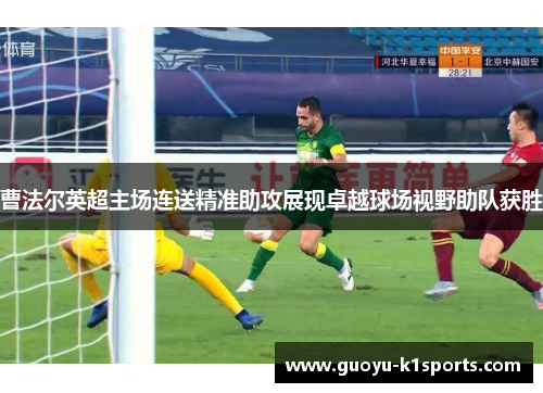 曹法尔英超主场连送精准助攻展现卓越球场视野助队获胜